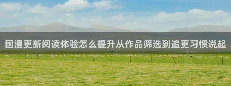 羞羞漫画漫画目录：国漫更新阅读体验怎么提升从作品筛选到追更习惯说起