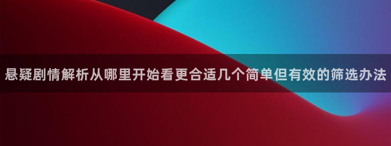 羞羞漫画入口页面：悬疑剧情解析从哪里开始看更合适几个简单但有效的筛选办法