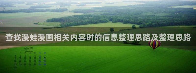 羞羞漫画精品漫画：查找漫蛙漫画相关内容时的信息整理思路及整理思路