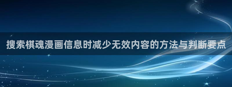 羞羞漫画网页入口大全：搜索棋魂漫画信息时减少无效内容的方法与判断要点