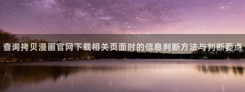 羞羞漫画漫画大全在线:查询拷贝漫画官网下载相关页面时的信息判断方法与判断要点